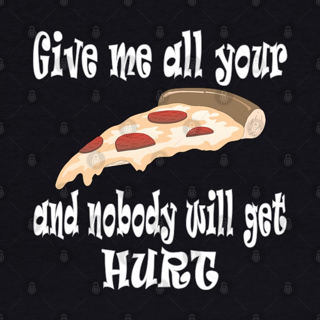 Give Me All Your Pizza and Nobody Will Get Hurt by DesignFunk
